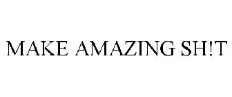 MAKE AMAZING SH!T