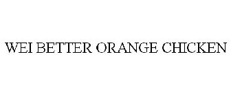 WEI BETTER ORANGE CHICKEN