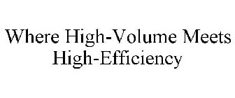 WHERE HIGH-VOLUME MEETS HIGH-EFFICIENCY