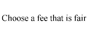 CHOOSE A FEE THAT IS FAIR