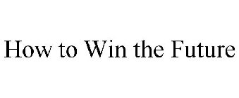 HOW TO WIN THE FUTURE