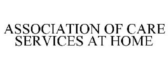 ASSOCIATION OF CARE SERVICES AT HOME