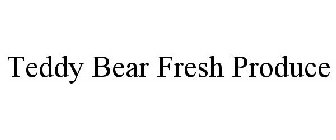 TEDDY BEAR FRESH PRODUCE