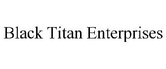 BLACK TITAN ENTERPRISES