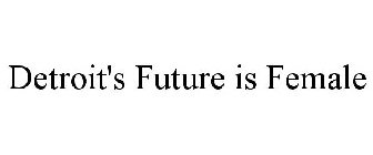 DETROIT'S FUTURE IS FEMALE