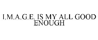 I.M.A.G.E. IS MY ALL GOOD ENOUGH