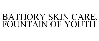 BATHORY SKIN CARE. FOUNTAIN OF YOUTH.