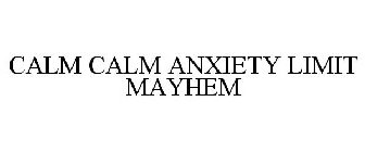 CALM CALM ANXIETY LIMIT MAYHEM