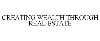 CREATING WEALTH THROUGH REAL ESTATE