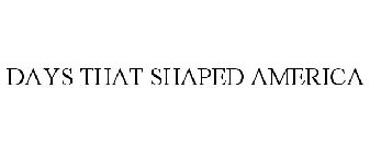 DAYS THAT SHAPED AMERICA