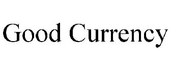 GOOD CURRENCY
