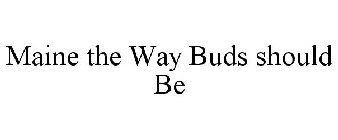 MAINE THE WAY BUDS SHOULD BE