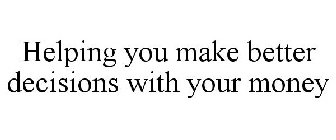 HELPING YOU MAKE BETTER DECISIONS WITH YOUR MONEY