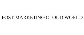 POST MARKETING CLOUD WORLD