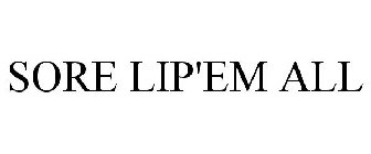 SORE LIP'EM ALL