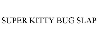 SUPER KITTY BUG SLAP