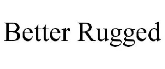 BETTER RUGGED