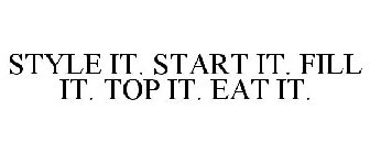 STYLE IT. START IT. FILL IT. TOP IT. EAT IT.