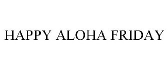 HAPPY ALOHA FRIDAY