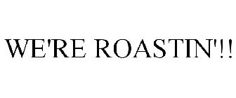 WE'RE ROASTIN'!!