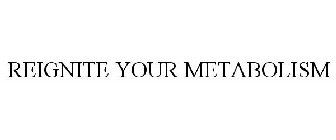 REIGNITE YOUR METABOLISM