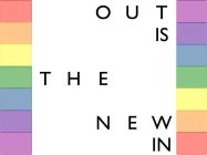 OUT IS THE NEW IN