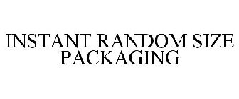 INSTANT RANDOM SIZE PACKAGING