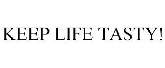 KEEP LIFE TASTY!