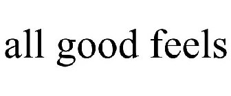 ALL GOOD FEELS