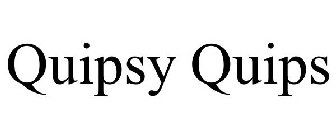 QUIPSY QUIPS