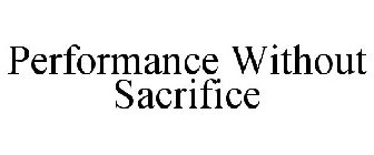 PERFORMANCE WITHOUT SACRIFICE