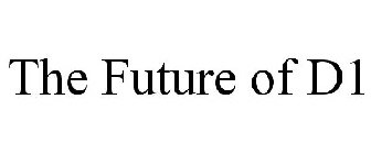 THE FUTURE OF D1