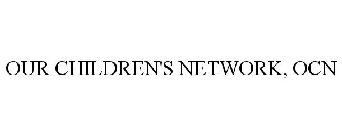 OUR CHILDREN'S NETWORK, OCN