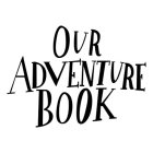 OUR ADVENTURE BOOK