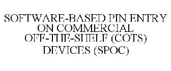 SOFTWARE-BASED PIN ENTRY ON COMMERCIAL OFF-THE-SHELF (COTS) DEVICES (SPOC)