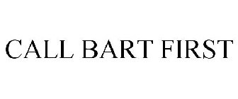 CALL BART FIRST