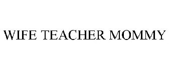 WIFE TEACHER MOMMY