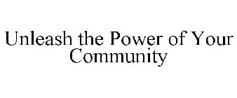 UNLEASH THE POWER OF YOUR COMMUNITY