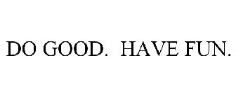 DO GOOD. HAVE FUN.