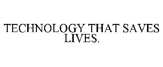 TECHNOLOGY THAT SAVES LIVES.