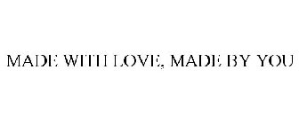 MADE WITH LOVE, MADE BY YOU