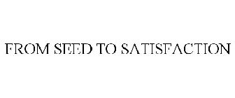 FROM SEED TO SATISFACTION