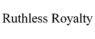 RUTHLESS ROYALTY