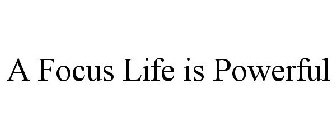 A FOCUS LIFE IS POWERFUL