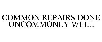 COMMON REPAIRS DONE UNCOMMONLY WELL