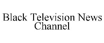 BLACK TELEVISION NEWS CHANNEL