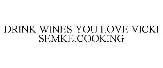 DRINK WINES YOU LOVE VICKI SEMKE.COOKING