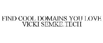 FIND COOL DOMAINS YOU LOVE VICKI SEMKE.TECH