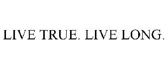 LIVE TRUE. LIVE LONG.