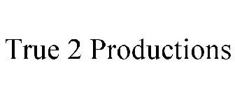 TRUE 2 PRODUCTIONS